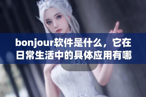 bonjour软件是什么，它在日常生活中的具体应用有哪些呢
