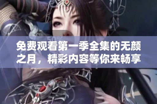 免费观看第一季全集的无颜之月，精彩内容等你来畅享！