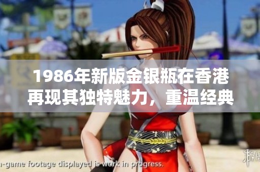 1986年新版金银瓶在香港再现其独特魅力，重温经典之美