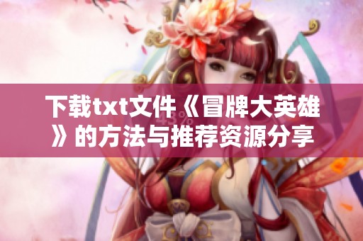 下载txt文件《冒牌大英雄》的方法与推荐资源分享