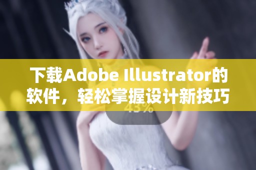 下载Adobe Illustrator的软件，轻松掌握设计新技巧与创作方法