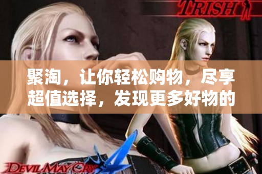 聚淘，让你轻松购物，尽享超值选择，发现更多好物的地方