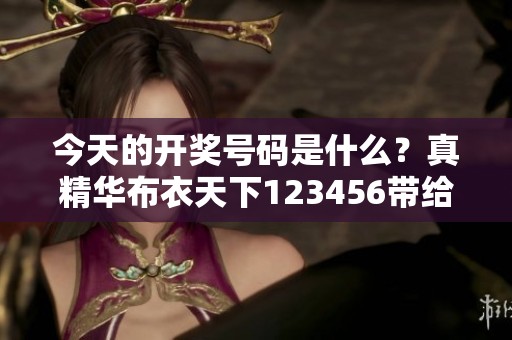 今天的**号码是什么？真精华布衣天下123456带给你最新资讯！