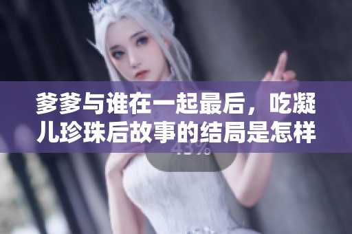 爹爹与谁在一起最后，吃凝儿珍珠后故事的结局是怎样的