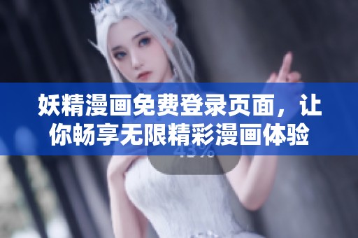 妖精漫画免费登录页面，让你畅享无限精彩漫画体验