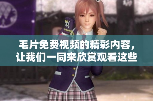 **免费视频的精彩内容，让我们一同来欣赏观看这些影片吧