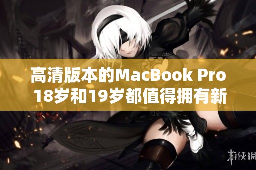 高清版本的MacBook Pro 18岁和19岁都值得拥有新体验