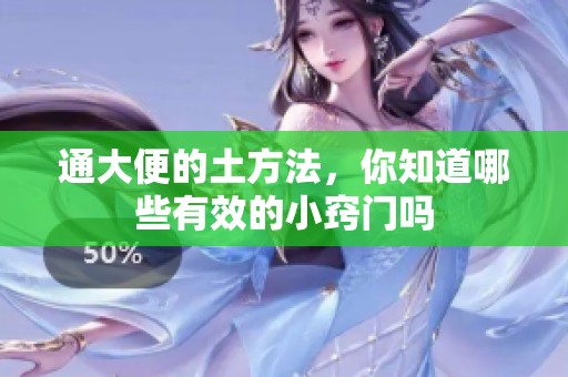 通大便的土方法，你知道哪些有效的小窍门吗