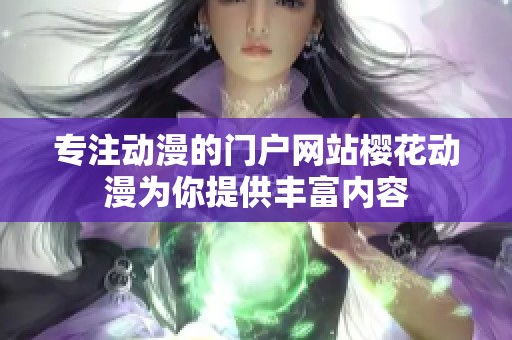 专注动漫的门户网站樱花动漫为你提供丰富内容