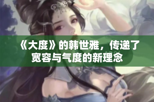 《大度》的韩世雅，传递了宽容与气度的新理念