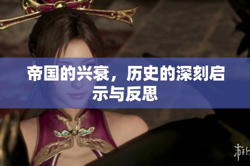 帝国的兴衰，历史的深刻启示与反思