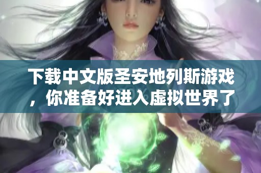 下载中文版圣安地列斯游戏，你准备好进入虚拟世界了吗