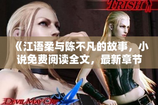 《江语柔与陈不凡的故事，小说免费阅读全文，最新章节更新！》