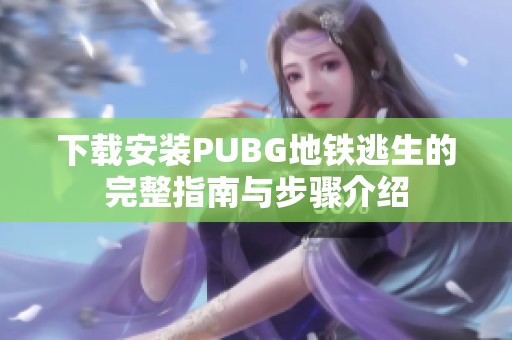 下载安装PUBG地铁逃生的完整指南与步骤介绍