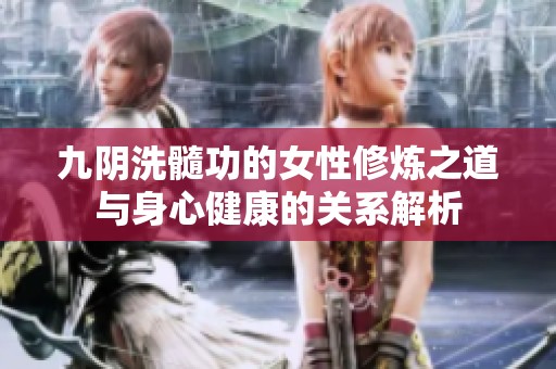 九阴洗髓功的女性修炼之道与身心健康的关系解析
