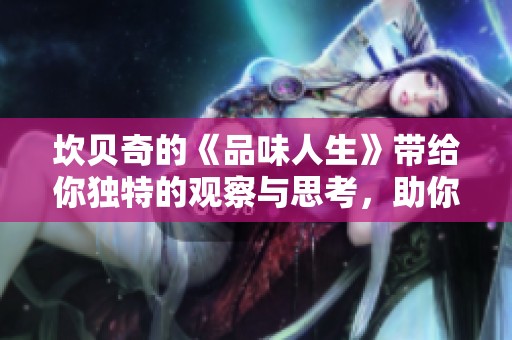 坎贝奇的《品味人生》带给你独特的观察与思考，助你领悟生活的真谛