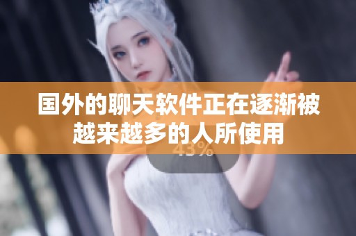 国外的聊天软件正在逐渐被越来越多的人所使用