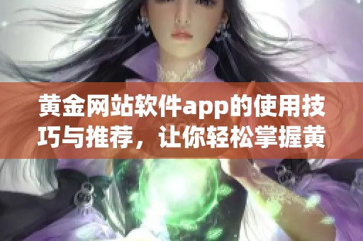 黄金网站软件app的使用技巧与推荐，让你轻松掌握黄金交易的秘笈