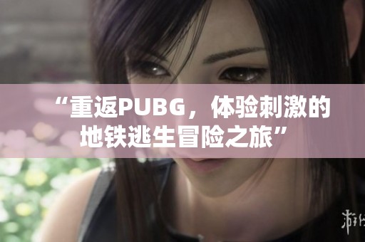 “重返PUBG，体验刺激的地铁逃生冒险之旅”
