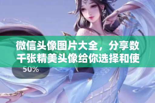 微信头像图片大全，分享数千张精美头像给你选择和使用
