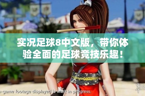 实况足球8中文版，带你体验全面的足球竞技乐趣！
