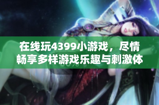 在线玩4399小游戏，尽情畅享多样游戏乐趣与刺激体验