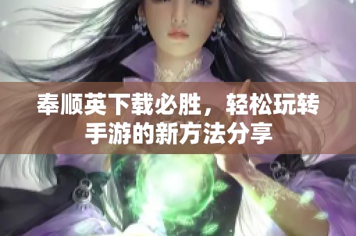 奉顺英下载必胜，轻松玩转手游的新方法分享