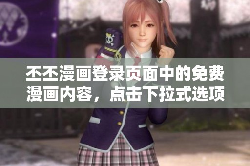 丕丕漫画登录页面中的免费漫画内容，点击下拉式选项即可轻松获取