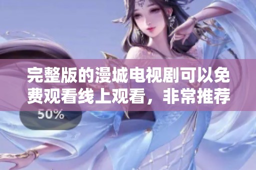完整版的漫城电视剧可以免费观看线上观看，非常推荐大家一起共享精彩剧情