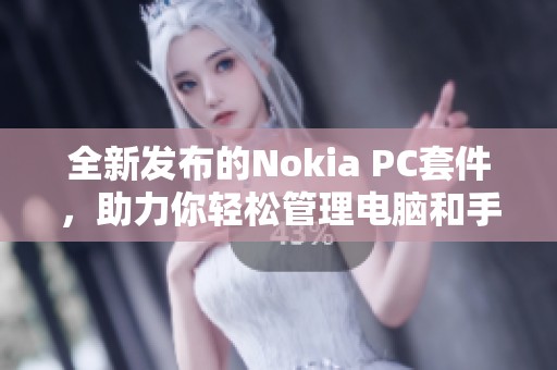 全新发布的Nokia PC套件，助力你轻松管理电脑和手机数据