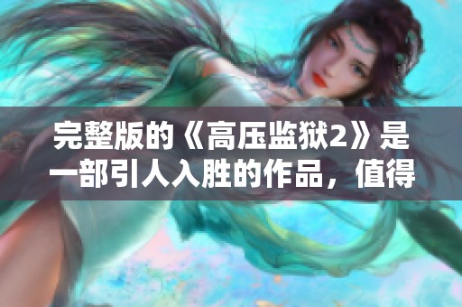 完整版的《高压监狱2》是一部引人入胜的作品，值得一看