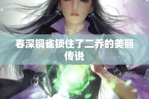 春深铜雀锁住了二乔的美丽传说
