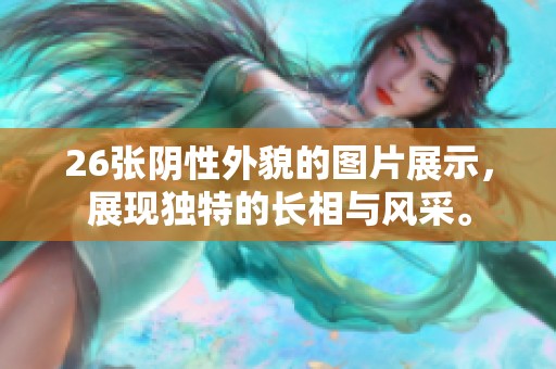 26张阴性外貌的图片展示，展现独特的长相与风采。