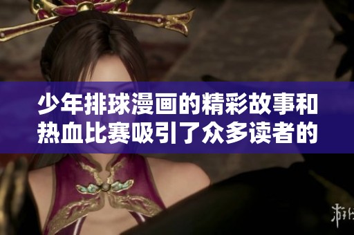 少年排球漫画的精彩故事和热血比赛吸引了众多读者的关注