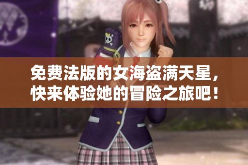 免费法版的女海盗满天星，快来体验她的冒险之旅吧！