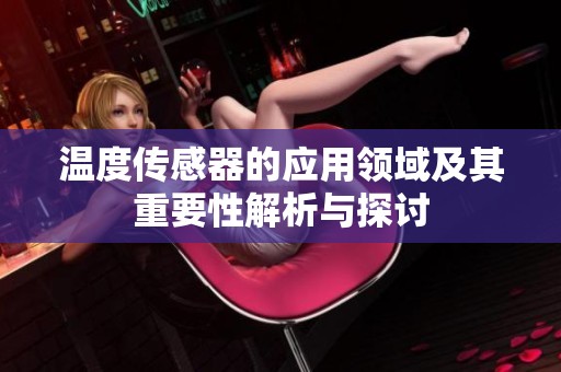 温度传感器的应用领域及其重要性解析与探讨