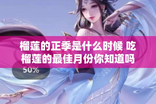 榴莲的正季是什么时候 吃榴莲的最佳月份你知道吗