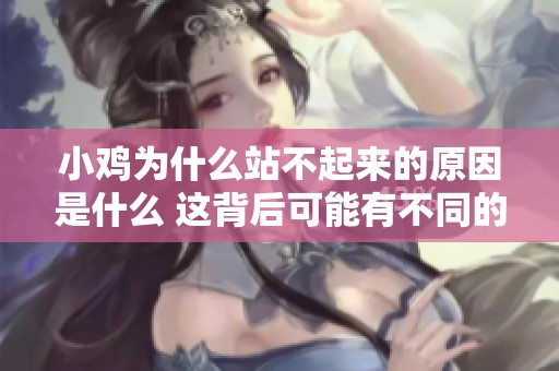 小鸡为什么站不起来的原因是什么 这背后可能有不同的因素影响