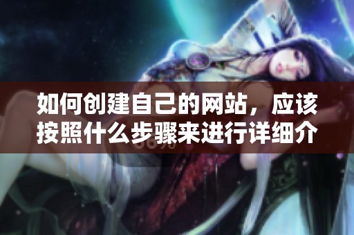 如何创建自己的网站，应该按照什么步骤来进行详细介绍