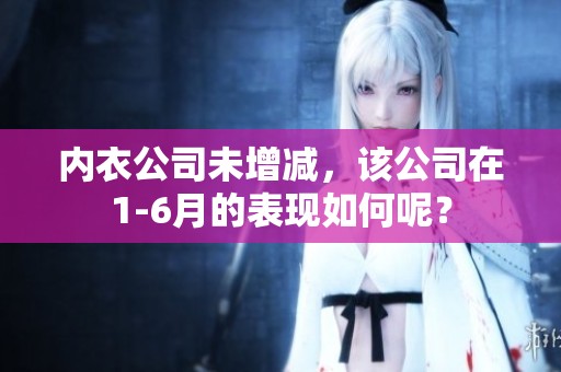 内衣公司未增减，该公司在1-6月的表现如何呢？