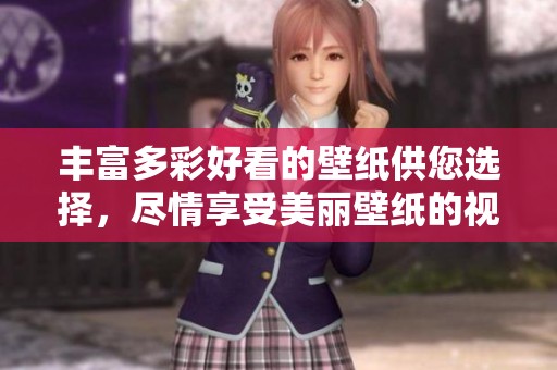 丰富多彩好看的壁纸供您选择，尽情享受美丽壁纸的视觉盛宴