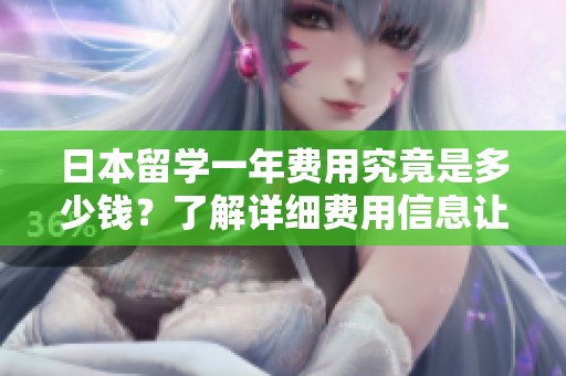 日本留学一年费用究竟是多少钱？了解详细费用信息让你做好准备。
