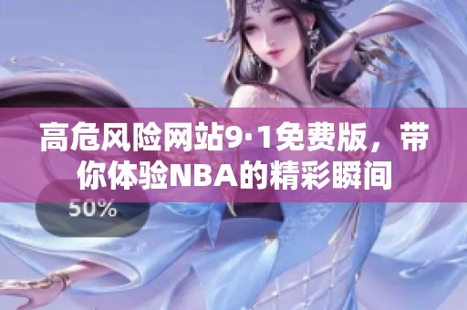 高危风险网站9·1免费版，带你体验NBA的精彩瞬间