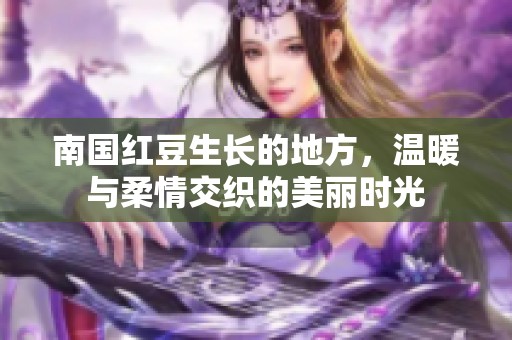 南国红豆生长的地方，温暖与柔情交织的美丽时光