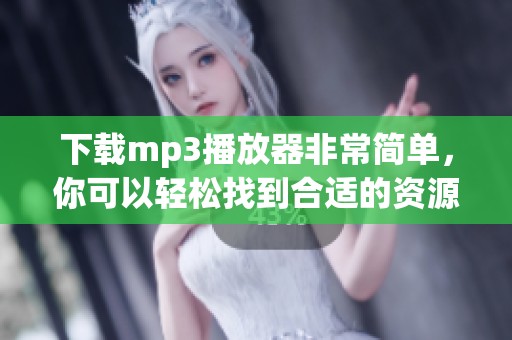 下载mp3播放器非常简单，你可以轻松找到合适的资源进行下载