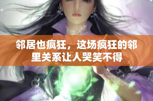 邻居也疯狂，这场疯狂的邻里关系让人哭笑不得