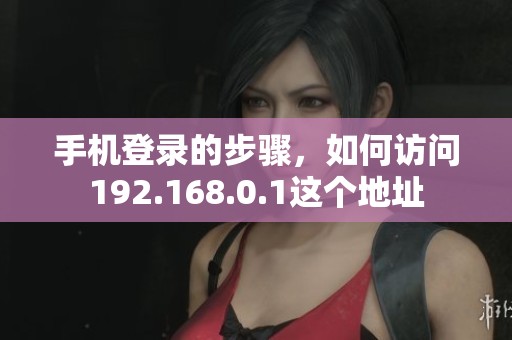 手机登录的步骤，如何访问192.168.0.1这个地址