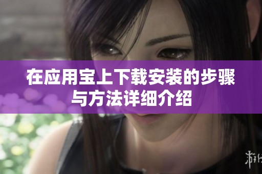 在应用宝上下载安装的步骤与方法详细介绍