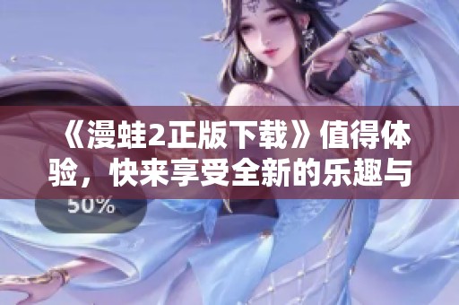 《漫蛙2正版下载》值得体验，快来享受全新的乐趣与冒险吧