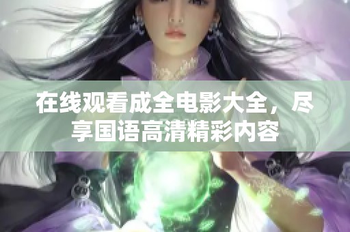 在线观看成全电影大全，尽享国语高清精彩内容